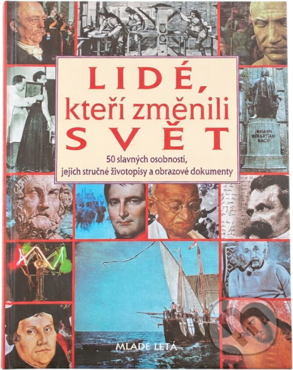 Kniha: Lidé, kteří změnili svět : 50 slavných osobností, jejich stručné životopisy a obrazové dokumenty (Mladé letá). Mladé letá, 1996