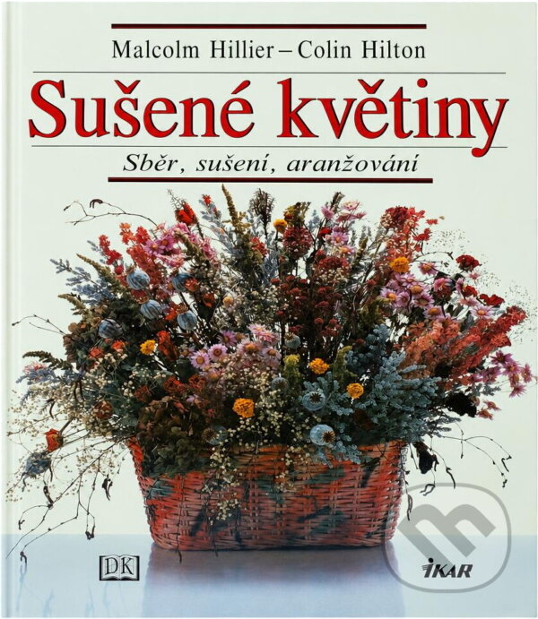 Kniha: Sušené květiny : sběr, sušení, aranžování (Colin Hilton a Malcolm Hillier). Ikar, 1997