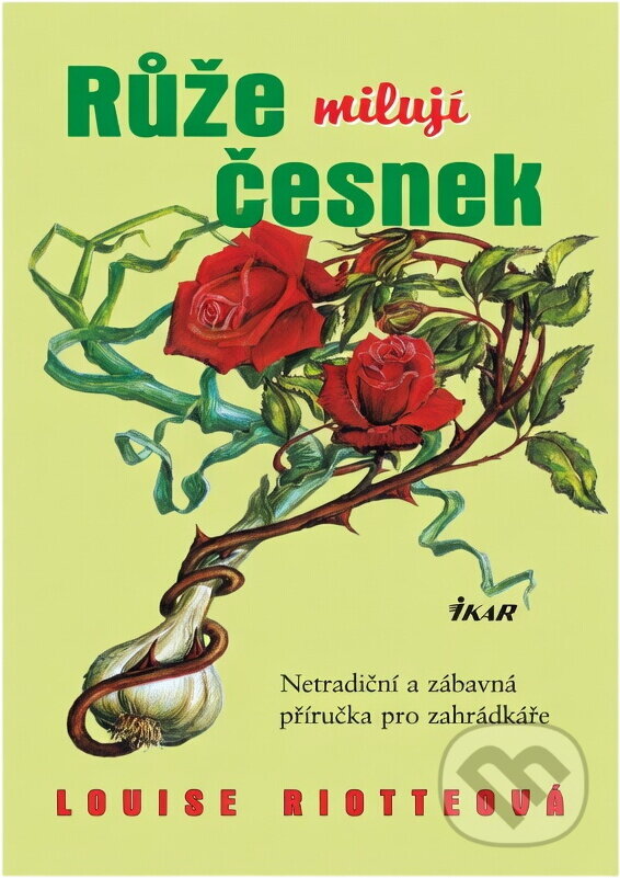 Kniha: Růže milují česnek : netradiční a zábavná příručka pro zahrádkáře (Louise Riotte). Ikar, 2001