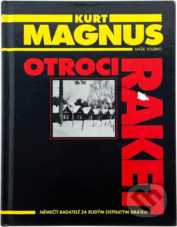 Kniha: Otroci raket : němečtí badatelé za rudým ostnatým drátem (Kurt Magnus). Naše vojsko, 1997