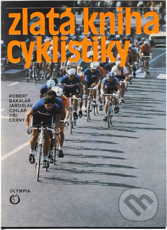 Kniha: Zlatá kniha cyklistiky (Jaroslav Cihlář, Jiří Černý, Miroslav Čadský a Robert Bakalář). , 1984
