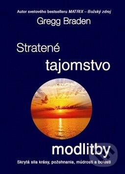 Kniha: Stratené tajomstvo modlitby (Gregg Braden). Grada, 2015