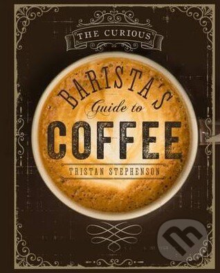 Levně The Curious Barista's Guide to Coffee - Tristan Stephenson - kniha z kategorie Podľa potraviny