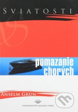Pomazanie chorých - Anselm Grün, Vydavateľstvo Michala Vaška, 2004