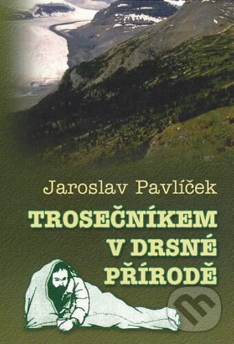 Trosečníkem v drsné přírodě - Jaroslav Pavlíček, Karmelitánské nakladatelství, 2014