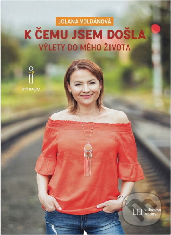 Kniha: K čemu jsem došla : výlety do mého života (Jolana Voldánová). , 2017