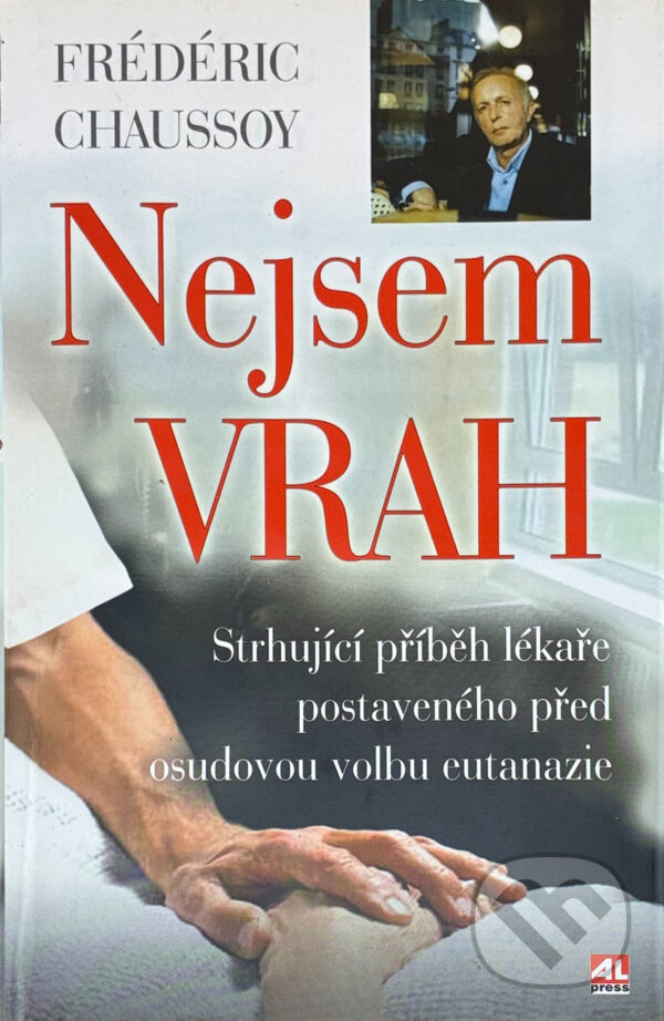 Kniha: Nejsem vrah : strhující příběh lékaře postaveného před osudovou volbu eutanazie (Frédéric Chaussoy). Alpress, 2005
