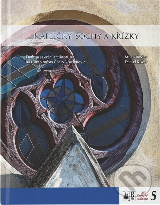 Kniha: Kapličky, sochy a křížky : drobná sakrální architektura na území města Českých Budějovic (Daniel Kovář a Milan Binder). , 2019