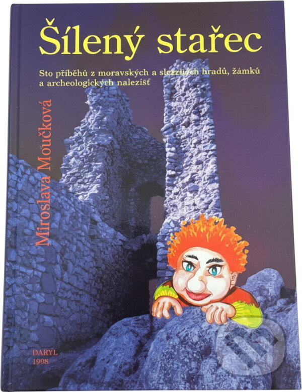 Kniha: Šílený stařec : sto příběhů z moravských a slezských hradů, zámků a archeologických nalezišť (Miroslava Moučková). DARYL, 1998