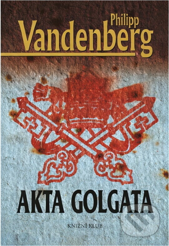 Kniha: Akta Golgata (Philipp Vandenberg). Knižní klub, 2005