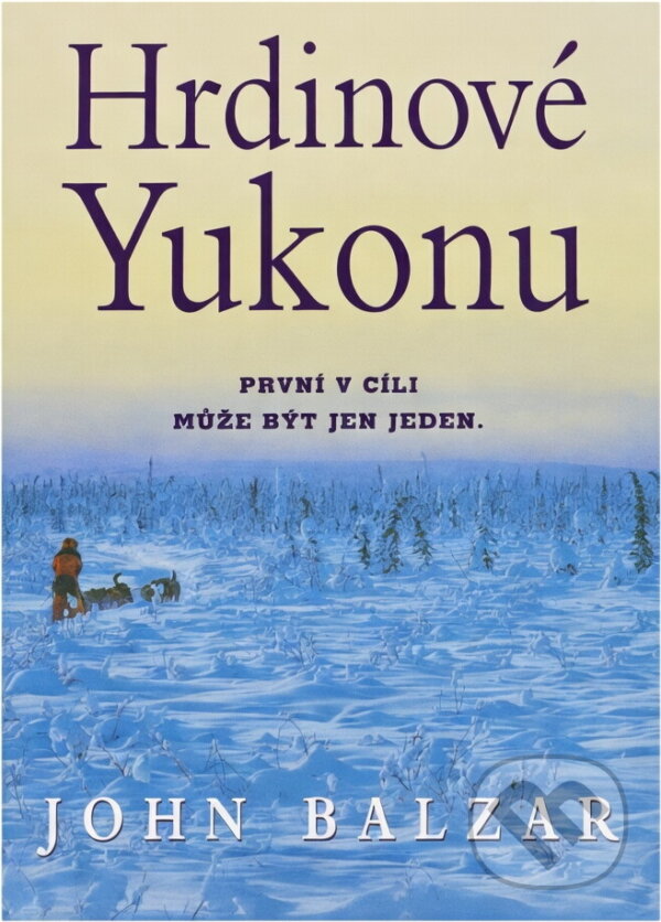 Kniha: Hrdinové Yukonu : Yukon Quest - nejnáročnější závod psích spřežení na světě (John Balzar). , 2001