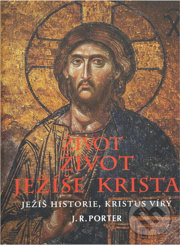 Kniha: Život Ježíše Krista : Ježíš historie, Kristus víry (J. R. Porter). Knižní klub, 2007