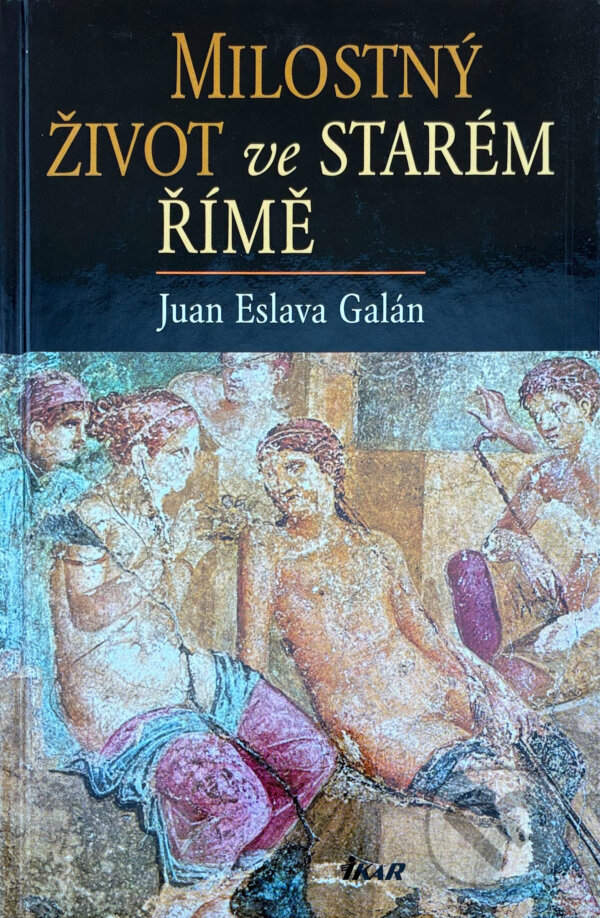 Kniha: Milostný život ve starém Římě (Juan Eslava Galán). Ikar, 2004