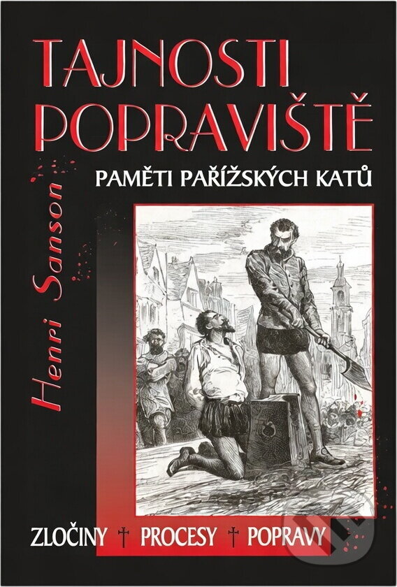 Kniha: Tajnosti popraviště : paměti pařížských katů : zločiny, procesy, popravy (Charles Henri Sanson). , 2004
