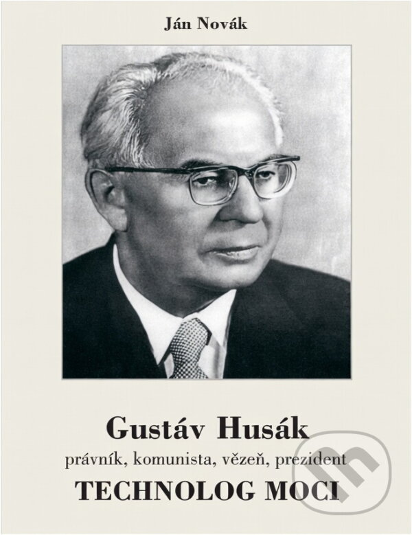 Kniha: Gustáv Husák : právník, komunista, vězeň, prezident, technolog moci (Ján Novák). Malý princ, 2013