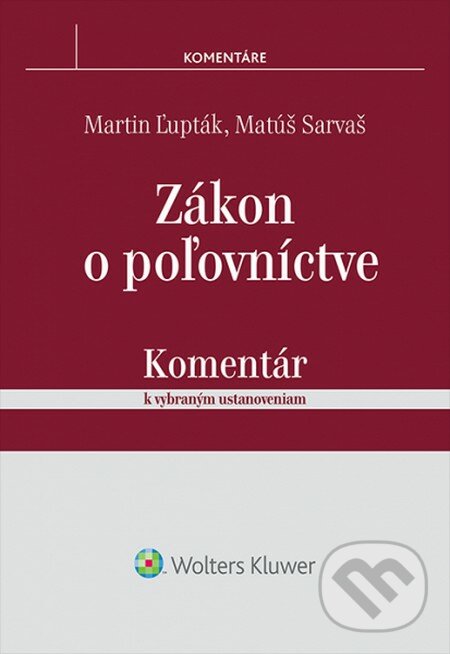 Zákon o poľovníctve - komentár k vybraným ustanoveniam - Martin Ľupták, Matúš Sarvaš, Wolters Kluwer, 2015