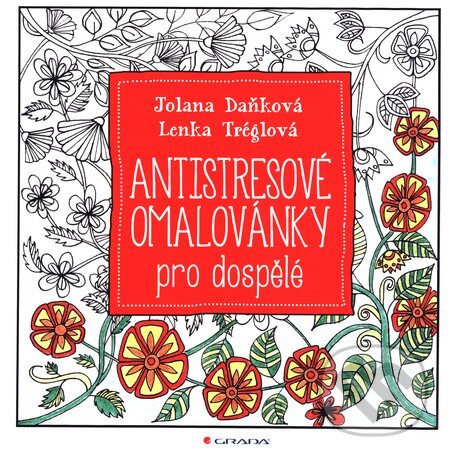 Antistresové omalovánky pro dospělé - Jolana Daňková, Lenka Tréglová, Grada, 2015