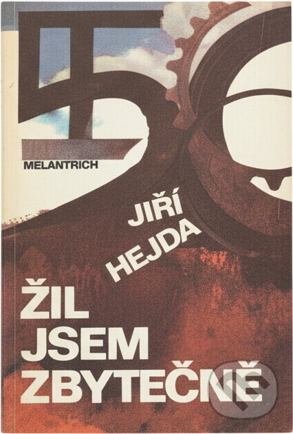 Kniha: Žil jsem zbytečně : román mého života (Jiří Hejda). Melantrich, 1991