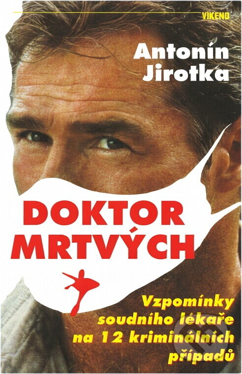 Kniha: Doktor mrtvých : Vzpomínky soudního lékaře na 12 kriminálních případů (Antonín Jirotka). Víkend, 1994