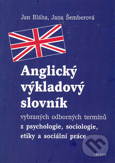 Kniha: Anglický výkladový slovník vybraných odborných termínů z psychologie, sociologie, etiky a sociální práce (Jan Bláha a Jana Šemberová). Triton, 2004