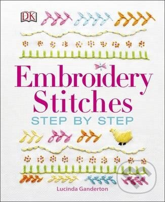Embroidery Stitches Step-by-Step - Lucinda Ganderton, Dorling Kindersley, 2015