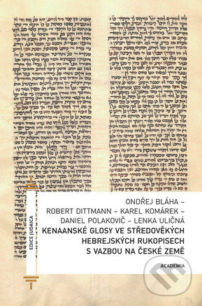 Kenaanské glosy ve středověkých hebrejských rukopisech s vazbou na české země - Robert Dittmann a kolektív, Academia, 2015