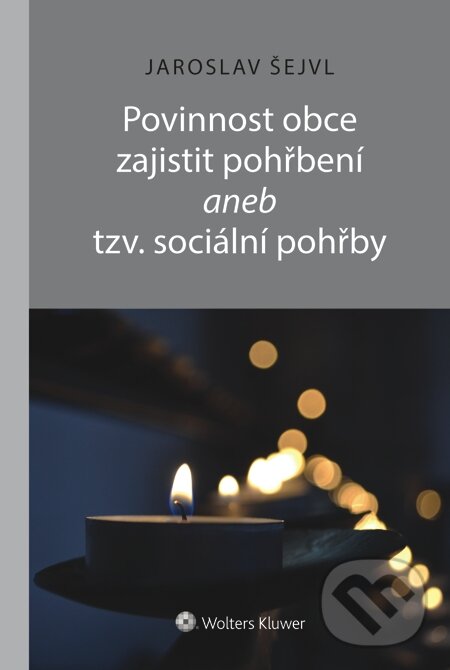 E-kniha: Povinnost obce zajistit pohřbení aneb tzv. sociální pohřby (Jaroslav Šejvl). Wolters Kluwer, 2015