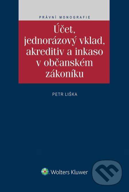 E-kniha: Účet, jednorázový vklad, akreditiv a inkaso v občanském zákoníku (Petr Liška). Wolters Kluwer, 2015