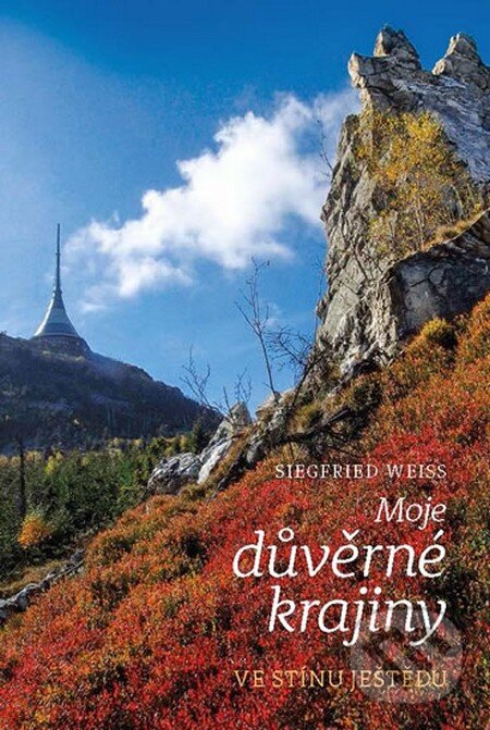 Kniha: Moje důvěrné krajiny - Ve stínu Ještědu (Siegfried Weiss). Buk CZ, 2015