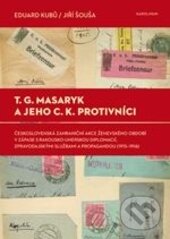 Levně T.G. Masaryk a jeho c.k. protivníci - Eduard Kubů, Jiří Šouša - kniha z kategorie História
