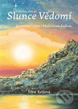 Levně Čeká nás skok do Slunce Vědomí (O proměně světa s Vladimírem Kafkou) - kniha z kategorie Spiritualita