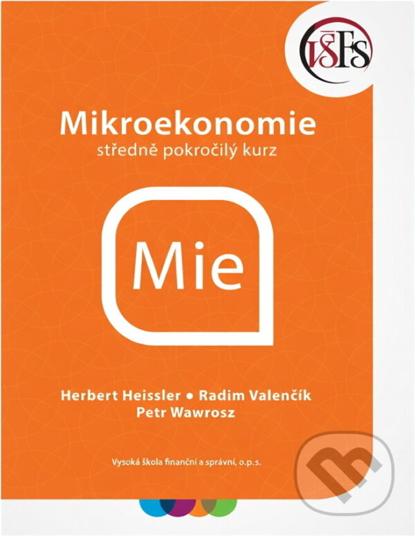 Kniha: Mikroekonomie : středně pokročilý kurz (Herbert Heissler, Petr Wawrosz a Radim Valenčík). Vysoká škola finanční a správní, 2010