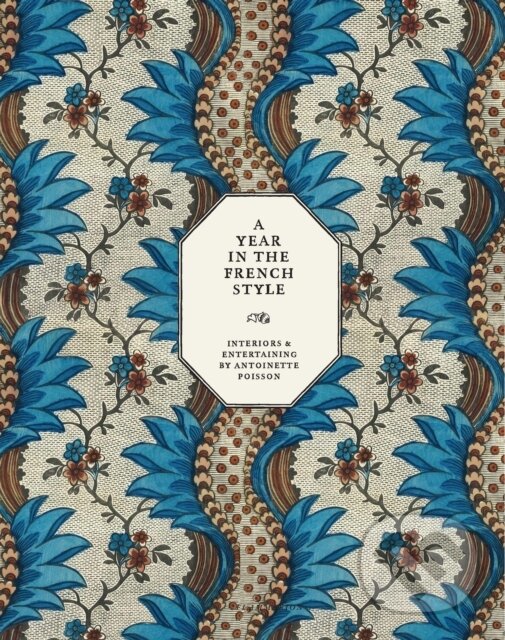 Levně A Year in the French Style (Interiors & Entertaining by Antoinette Poisson) - kniha z kategorie Interiérový dizajn
