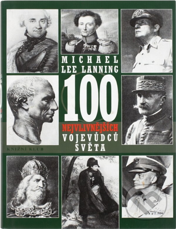 Kniha: 100 nejvlivnějších vojevůdců světa : přehled nejdůležitějších vojenských vůdců všech dob (Michael Lee Lanning). , 1999
