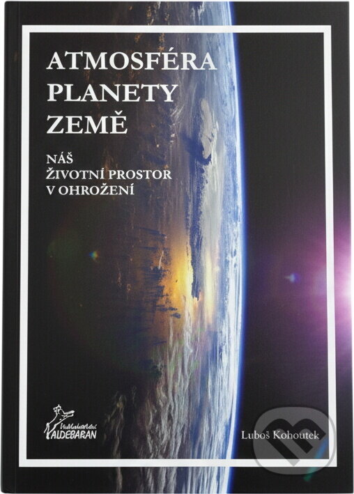 Kniha: Atmosféra planety Země : náš životní prostor v ohrožení (Luboš Kohoutek). Aldebaran, 2019