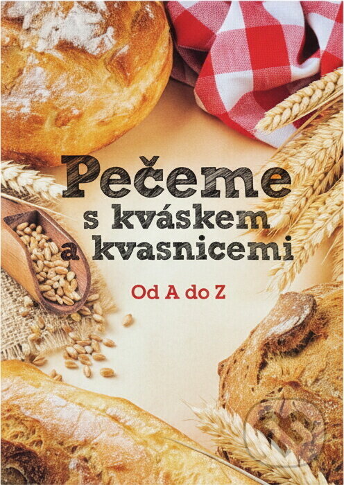 Kniha: Pečeme s kváskem a kvasnicemi : od A do Z (Růžena Přibylová). Fortuna Libri, 2017