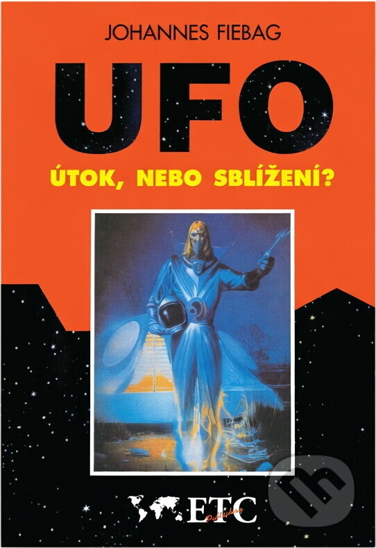 Kniha: UFO : útok, nebo sblížení? : únosy UFO v Německu, Rakousku a Švýcarsku : vyprávějí očití svědkové (Johannes Fiebag). , 1996