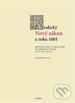 Levně Kralický Nový zákon z roku 1601 (Kritická edice s variantami bratrských vydání z let 1564 až 1613) - kniha z kategorie História kresťanstva