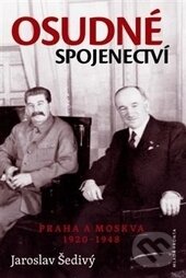 Levně Osudné spojenectví (Praha a Moskva 1920 - 1948) - Jaroslav Šedivý - kniha z kategorie Politológia a politika