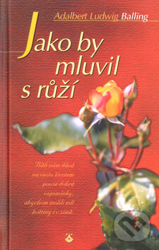 Jako by mluvil s růží - Adalbert Ludwig Balling, Karmelitánské nakladatelství, 2001