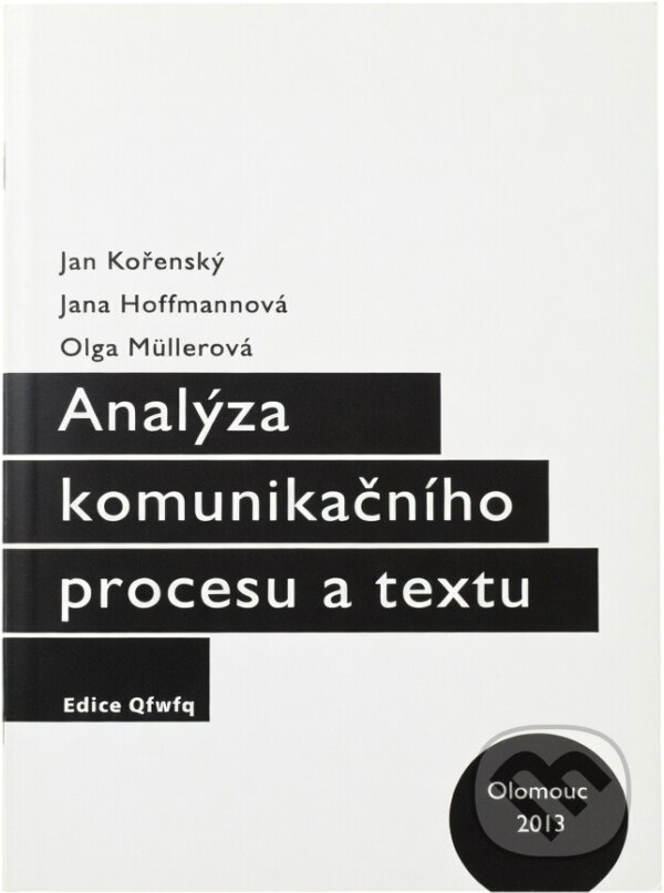 Kniha: Analýza komunikačního procesu a textu : učební text pro výběrové semináře filologických oborů (Jan Kořenský, Jana Hoffmannová a Olga Müllerová). Univerzita Palackého v Olomouci, 2013