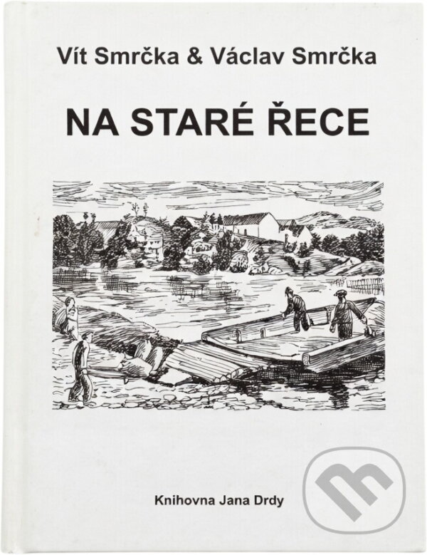 Kniha: Na staré řece (Václav Smrčka a Vít Smrčka). Knihovna Jana Drdy, 2005