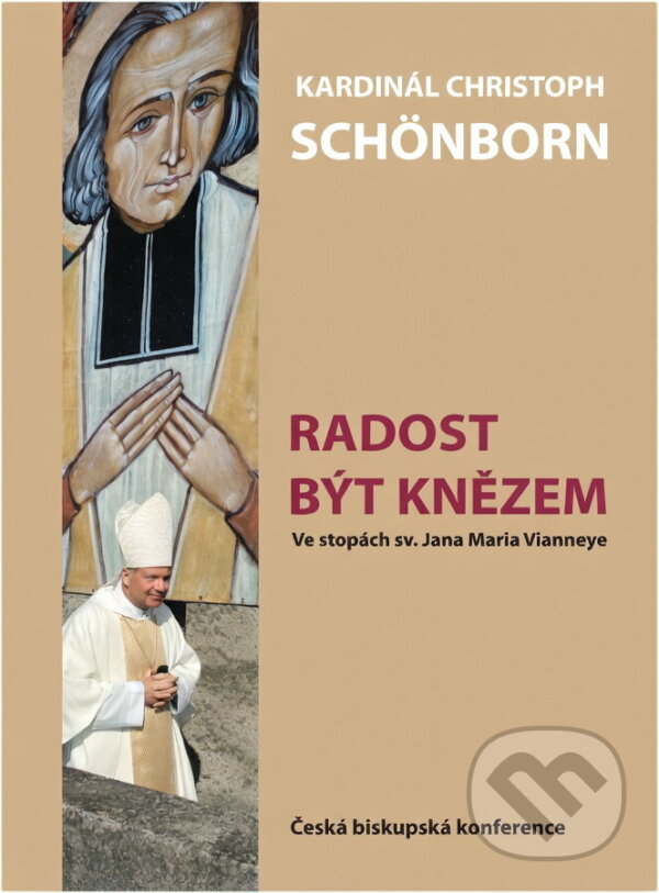 Kniha: Radost být knězem : ve stopách sv. Jana Maria Vianneye (Christoph Schönborn). , 2010
