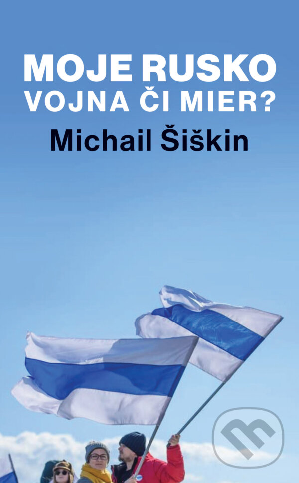 Levně Moje Rusko: Vojna či mier - Michail Šiškin - kniha z kategorie Politológia a politika