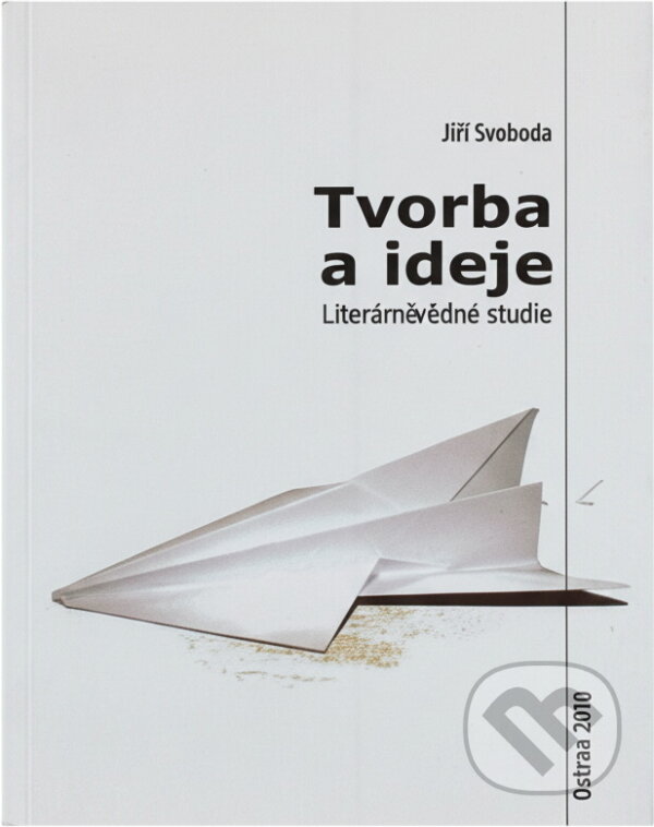 Kniha: Tvorba a ideje : literárněvědné studie (Jiří Svoboda). , 2010