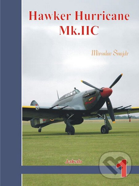 Kniha: Hawker Hurricane Mk.IIC (Miroslav Šnajdr). Jakab, 2013