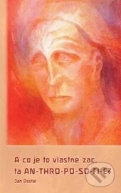 Levně A co je to vlastně zač, ta anthroposofie? - Jan Dostal - kniha z kategorie Záhady a paranormálne javy