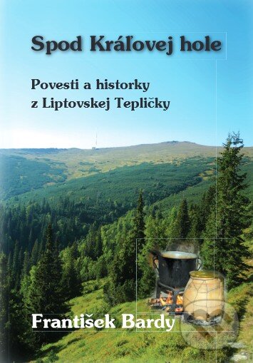 Levně Spod Kráľovej hole (Povesti a historky z Liptovskej Tepličky) - kniha z kategorie Mýty, povesti a legendy