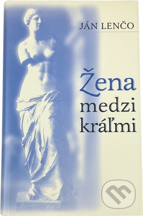 Kniha: Žena medzi kráľmi (Ján Lenčo). Slovenský spisovateľ, 1985