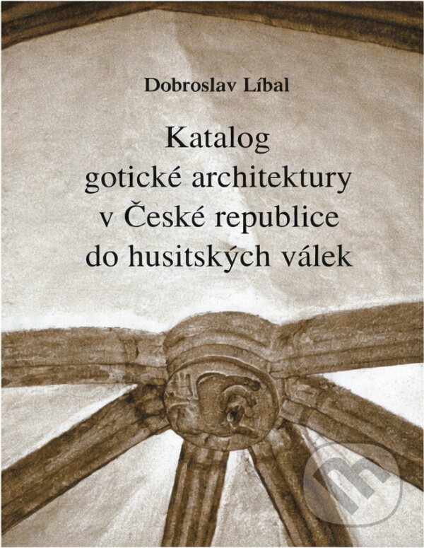 Kniha: Katalog gotické architektury v České republice do husitských válek (Dobroslav Líbal). , 2001